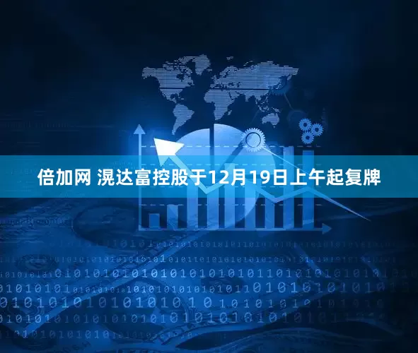倍加网 滉达富控股于12月19日上午起复牌