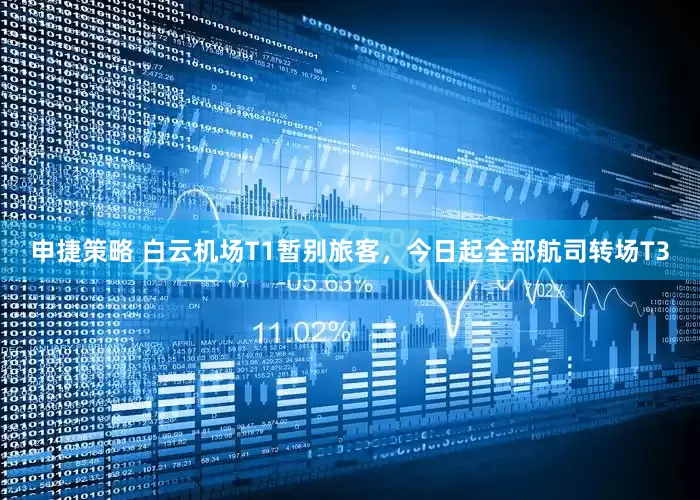 申捷策略 白云机场T1暂别旅客，今日起全部航司转场T3